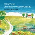Kapela Brod�w - PRZYCZYNKI DO MUZYKI WIELKOPOLSKIEJ. Jadwiga Szembek