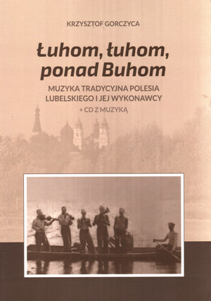 uhom, uhom ponad Buhom. Muzyka tradycyjna Polesia Lubelskiego i jej wykonawcy